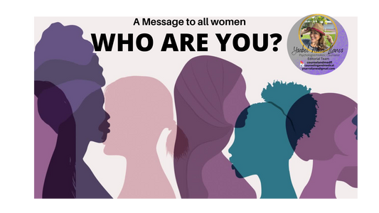 WHO ARE YOU? A Message to all women.